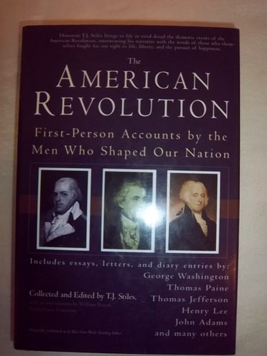 The American Revolution First Person Accounts by Men who Shaped Our Nation