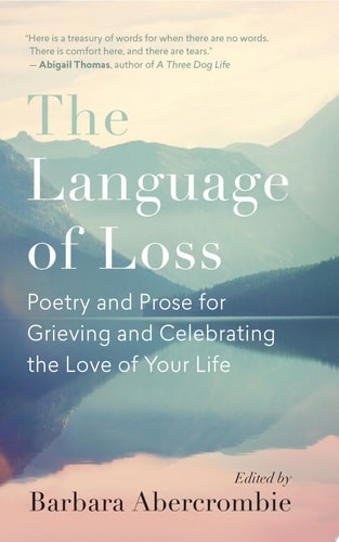 The Language of Loss Poetry and Prose for Grieving and Celebrating the Love of Your Life
