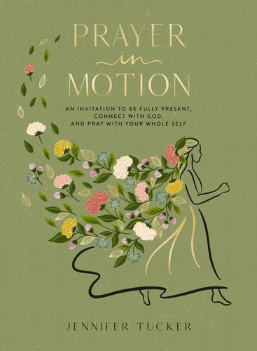 Prayer in Motion An Invitation to Be Present, Connect with God, and Pray with Your Whole Self