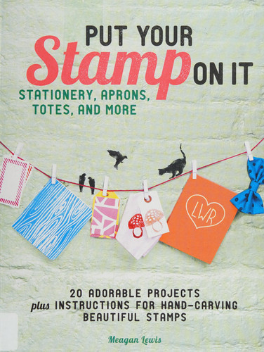 Put Your Stamp on It 20 Adorable Projects, Plus Instructions for Hand-Carving Beautiful Stamps (U) - SKU 170576
