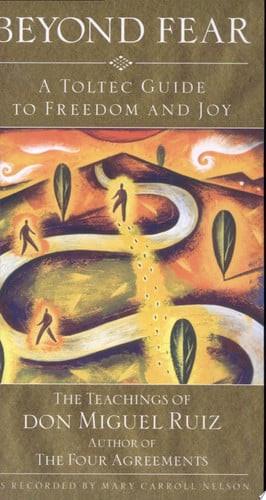 Beyond Fear A Toltec Guide to Freedom and Joy : the Teachings of Miguel Angel Ruiz, M.D. (U) - SKU 170964