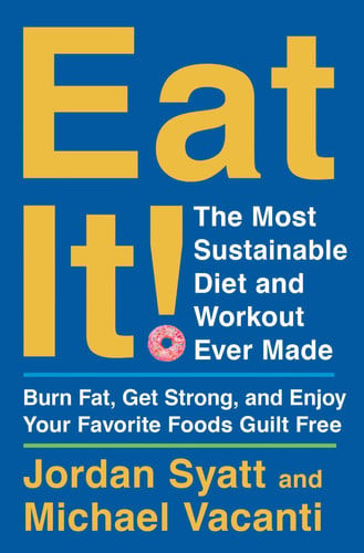 Eat It! The Most Sustainable Diet and Workout Ever Made: Burn Fat, Get Strong, and Enjoy Your Favorite Foods Guilt Free