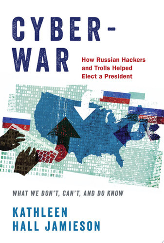 Cyberwar How Russian Hackers and Trolls Helped Elect a President: What We Don't, Can't, and Do Know (U) - SKU 171701