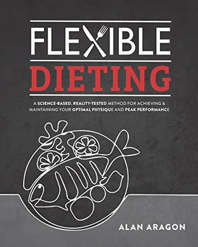 Flexible Dieting A Science-Based, Reality-Tested Method for Achieving and Maintaining Your Optima l Physique, Performance and Health (U) - SKU 171897