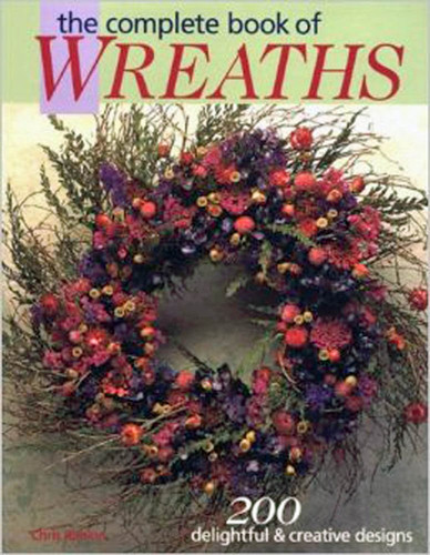 The Complete Book of Wreaths 200 Delightful and Creative Designs (U) - SKU 172132