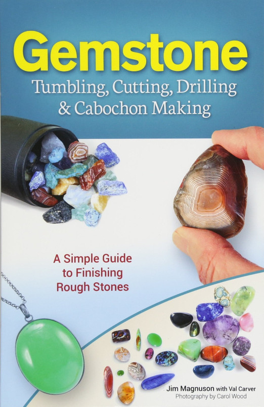 Gemstone Tumbling, Cutting, Drilling and Cabochon Making A Simple Guide to Finishing Rough Stones