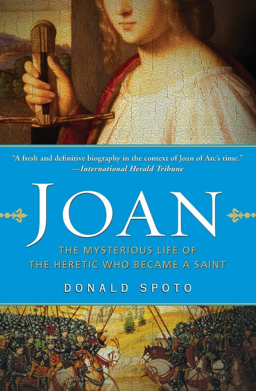 Joan The Mysterious Life of the Heretic Who Became a Saint