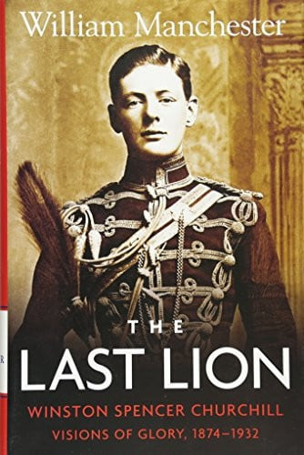 Last Lion, The: Volume 1 Winston Churchill Visions of Glory 1874 - 1932