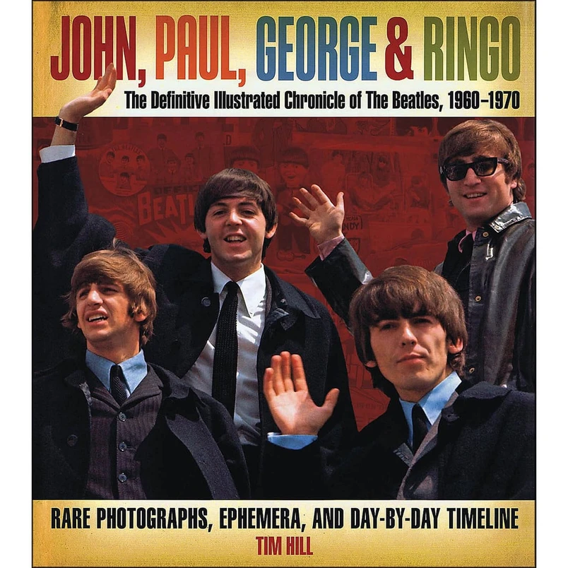 John, Paul, George & Ringo The Definitive Illustrated Chronicle of the Beatles, 1960-1970