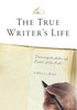 The True Writer's Life: Discovering the Author and Finisher of Our Faith