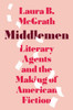 Middlemen: Literary Agents and the Making of American Fiction