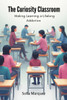 The Curiosity Classroom: Making Learning a Lifelong Addiction