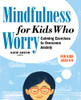 Mindfulness for Kids Who Worry: Calming Exercises to Overcome Anxiety