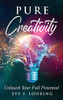 Pure Creativity : Unleash Your Full Potential