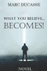What You Believe... Becomes! : Well Being Novel