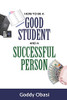 HOW TO BE A GOOD STUDENT AND A SUCCESSFUL PERSON