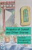 Acapulco at Sunset and Other Stories : Collection