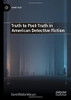 Truth to Post-Truth in American Detective Fiction
