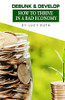 Debunk & Develop : How to Thrive In a Bad Economy