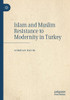 Islam and Muslim Resistance to Modernity in Turkey