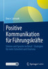 Positive Kommunikation Für Führungskräfte: Stimme Und Sprache Im Beruf - Strategien Für Mehr Sicherheit Und Charisma