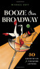 Booze Over Broadway : 50 Cocktails for Theatre Lovers