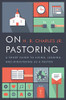 On Pastoring: A Short Guide to Living, Leading, and Ministering as a Pastor