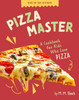 Pizza Master: A Cookbook for Kids Who Love Pizza