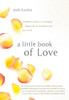A Little Book of Love: Buddhist Wisdom on Bringing Happiness to Ourselves and Our World
