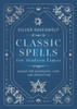 Classic Spells for Modern Times: Magick for Abundance, Love, and Protection