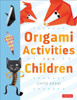 Origami Activities for Children: Make Simple Origami-For-Kids Projects with This Easy Origami Book: Origami Book with 20 Fun Projects