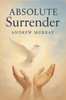 Absolute Surrender: How to Experience God's Power Through Total Submission