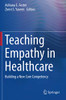 Teaching Empathy in Healthcare : Building a New Core Competency