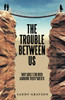 The Trouble Between Us : Why Adult Children Abandon Their Parents