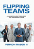 Flipping Teams : A Leader's Guide to Building Top Performing Teams