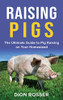 Raising Pigs : The Ultimate Guide to Pig Raising on Your Homestead