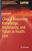 Clinical Reasoning: Knowledge, Uncertainty, and Values in Health Care