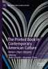 The Printed Book in Contemporary American Culture : Medium, Object, Metaphor