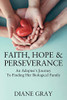 Faith, Hope & Perseverance : An Adoptees Journey To Finding Biological Family