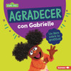 Agradecer Con Gabrielle (Being Thankful with Gabrielle): Un Libro Sobre La Gratitud (a Book about Gratitude)