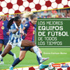 Los Mejores Equipos de Fútbol de Todos Los Tiempos (All-Time Best Soccer Teams)