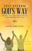 Self-Esteem God's Way : Identify What the World Tells Us and Discover God's View