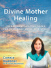 Divine Mother Healing: Vibrational Healing Tools for Your Body, Mind, and Spirit