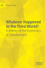 Whatever Happened to the Third World? : A History of the Economics of Development