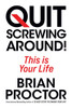 Quit Screwing Around: This Is Your Life