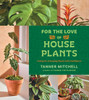 For the Love of Houseplants: Caring for & Keeping Plants with Confidence
