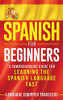 Spanish for Beginners : A Comprehensive Guide for Learning the Spanish Language Fast