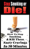 Stop Smoking Or Die! How to Stop Smoking and Kill Those Nasty Cravings in 30 Minutes