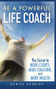 Be a Powerful Life Coach : The Secret to More Clients, More Coaching, and More Wealth