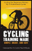 CYCLING TRAINING MADE SIMPLE, SMART, AND SAFE : UNDERSTAND HOW TO CYCLE IN 60 MINUTES